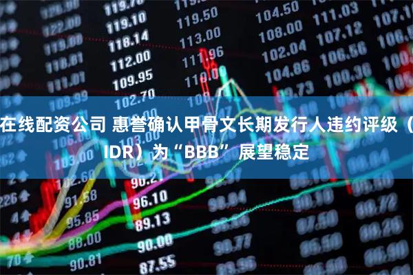 在线配资公司 惠誉确认甲骨文长期发行人违约评级（IDR）为“BBB” 展望稳定