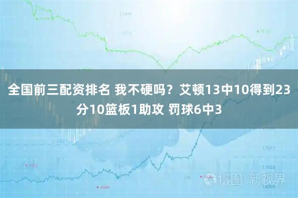 全国前三配资排名 我不硬吗？艾顿13中10得到23分10篮板1助攻 罚球6中3